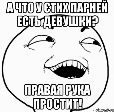 а что у єтих парней есть девушки? правая рука простит!, Мем Дааа