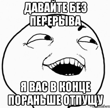 Отпущу пораньше. Мем отпустите с пары пораньше. Мем отпусти меня на ночëвку. Мем давайте без перерыва по раньше отпущу.