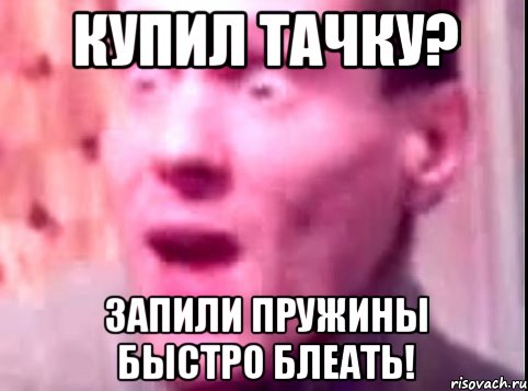 купил тачку? запили пружины быстро блеать!