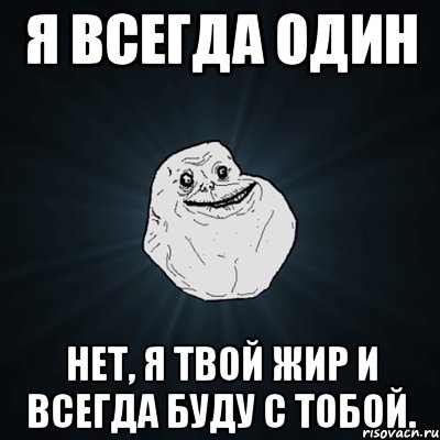 Я всегда буду один. Один я всегда один. Я всегда был один. Ты один я всегда один. Ты один ты всегда один.