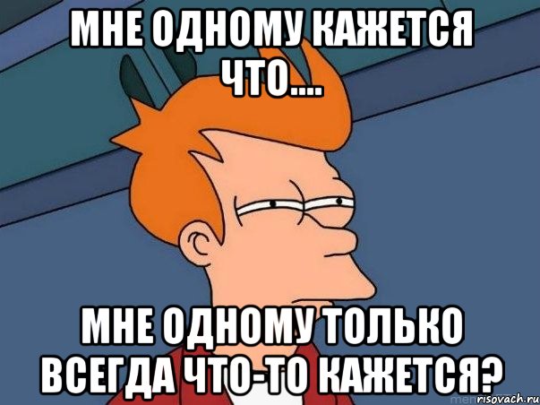 мне одному кажется что.... мне одному только всегда что-то кажется?, Мем  Фрай (мне кажется или)