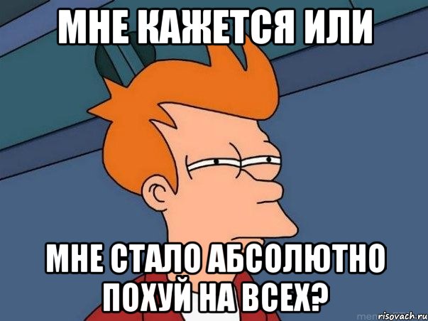 мне кажется или мне стало абсолютно похуй на всех?, Мем  Фрай (мне кажется или)