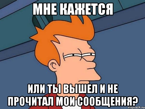 мне кажется или ты вышел и не прочитал мои сообщения?, Мем  Фрай (мне кажется или)