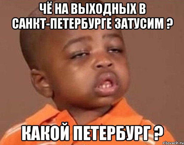 чё на выходных в санкт-петербурге затусим ? какой петербург ?, Мем  Какой пацан (негритенок)