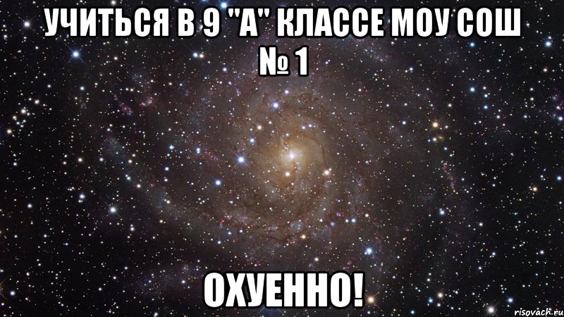 учиться в 9 "а" классе моу сош № 1 охуенно!, Мем  Космос (офигенно)