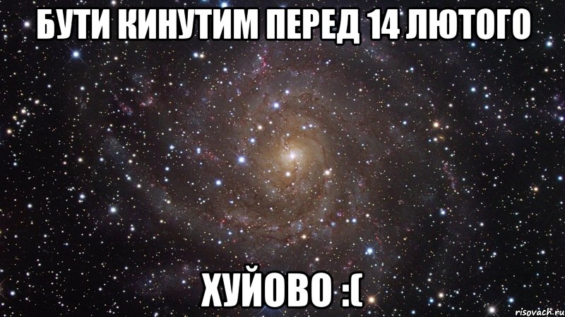 бути кинутим перед 14 лютого хуйово :(, Мем  Космос (офигенно)