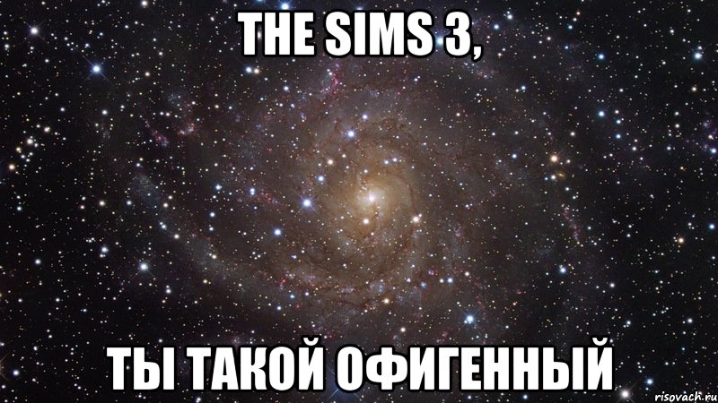 the sims 3, ты такой офигенный, Мем  Космос (офигенно)