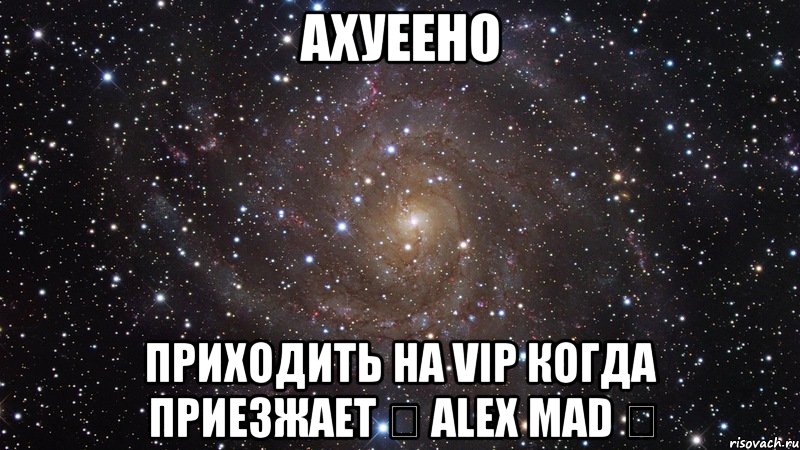 ахуеено приходить на vip когда приезжает ★ alex mad ★, Мем  Космос (офигенно)