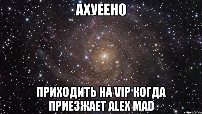 ахуеено приходить на vip когда приезжает alex mad, Мем  Космос (офигенно)