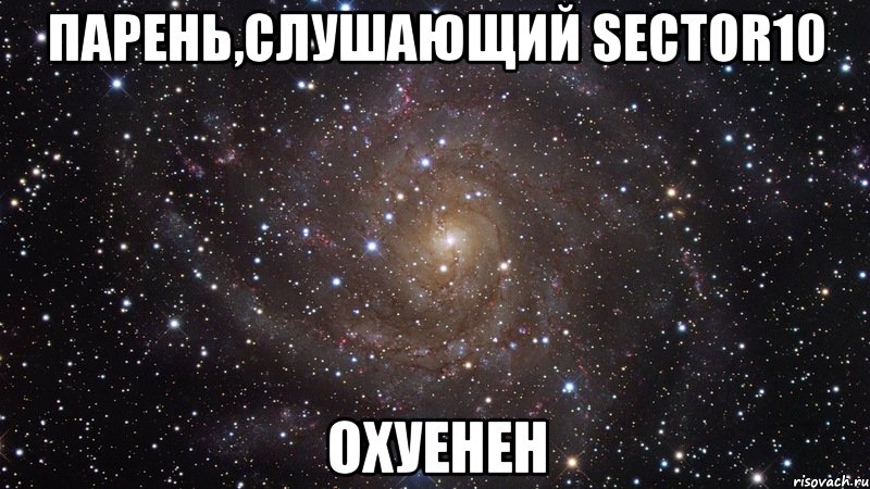 парень,слушающий sector10 охуенен, Мем  Космос (офигенно)