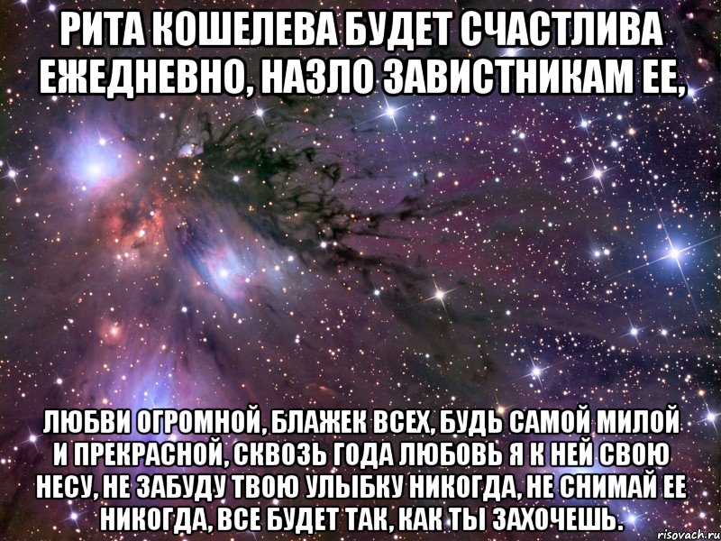 рита кошелева будет счастлива ежедневно, назло завистникам ее, любви огромной, блажек всех, будь самой милой и прекрасной, сквозь года любовь я к ней свою несу, не забуду твою улыбку никогда, не снимай ее никогда, все будет так, как ты захочешь., Мем Космос