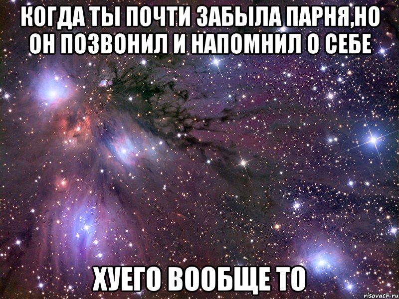 когда ты почти забыла парня,но он позвонил и напомнил о себе хуего вообще то, Мем Космос