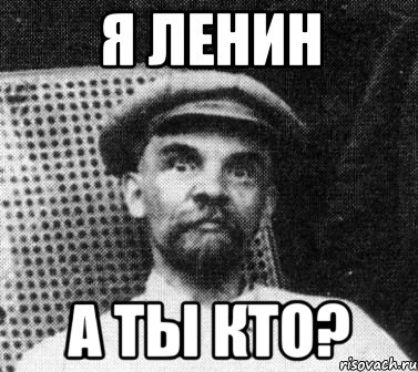 я ленин а ты кто?