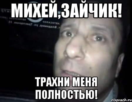 михей,зайчик! трахни меня полностью!, Мем Ломай меня полностью