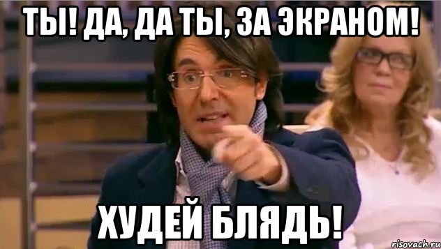 ты! да, да ты, за экраном! худей блядь!