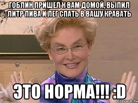 гоблин пришел к вам домой, выпил литр пива и лег спать в вашу кравать это норма!!! :d, Мем Елена Малышева