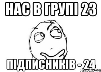 нас в групі 23 підписників - 24, Мем Мне кажется или