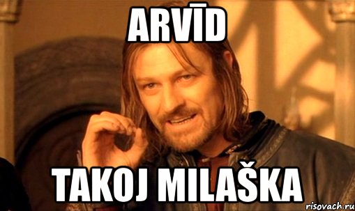 arvīd takoj milaška, Мем Нельзя просто так взять и (Боромир мем)