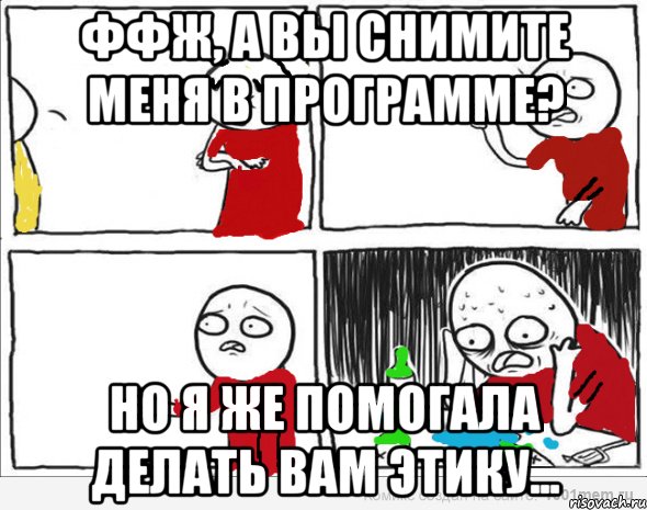 ФФЖ, а вы снимите меня в программе? Но я же помогала делать вам этику..., Комикс Но я же