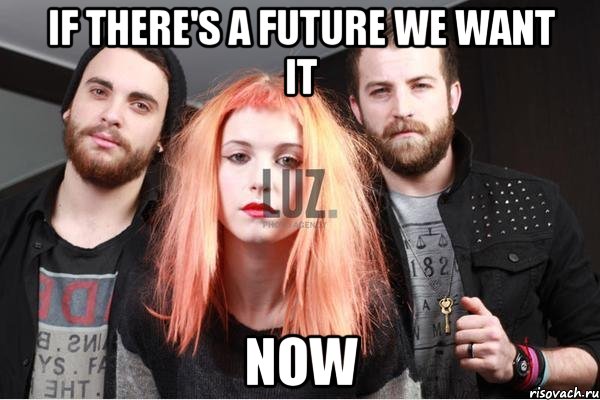 if there's a future we want it now, Мем парамор