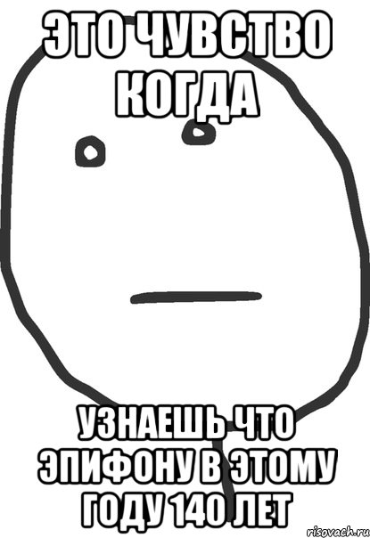 это чувство когда узнаешь что эпифону в этому году 140 лет, Мем покер фейс