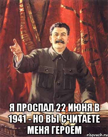  я проспал 22 июня в 1941 - но вы считаете меня героем, Мем  сталин цветной