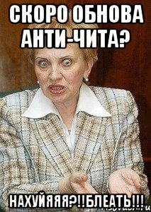 скоро обнова анти-чита? нахуйяяя?!!блеать!!!