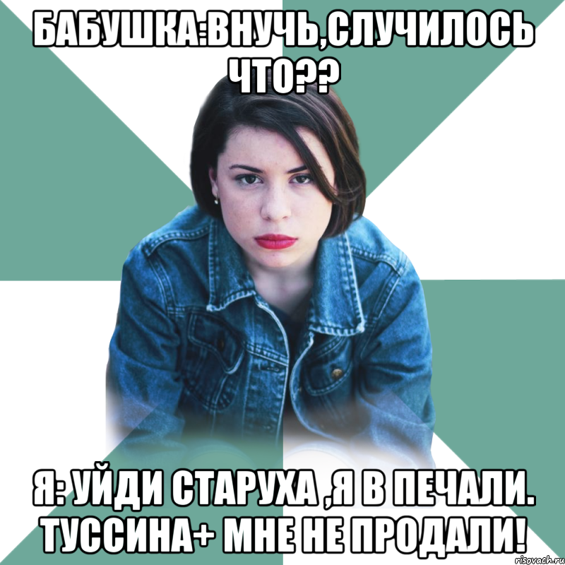 бабушка:внучь,случилось что?? я: уйди старуха ,я в печали. туссина+ мне не продали!, Мем Типичная аптечница