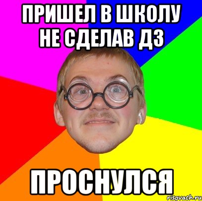 пришел в школу не сделав дз проснулся, Мем Типичный ботан