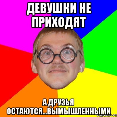 девушки не приходят а друзья остаются...вымышленными, Мем Типичный ботан