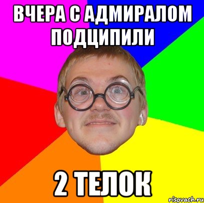 вчера с адмиралом подципили 2 телок, Мем Типичный ботан