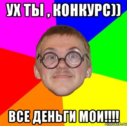 ух ты , конкурс)) все деньги мои!!!, Мем Типичный ботан