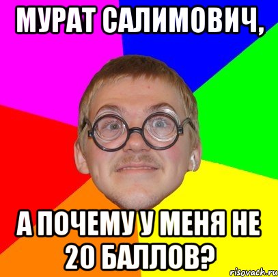 мурат салимович, а почему у меня не 20 баллов?, Мем Типичный ботан