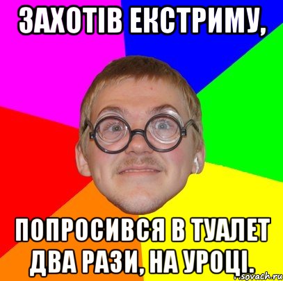 захотів екстриму, попросився в туалет два рази, на уроці., Мем Типичный ботан