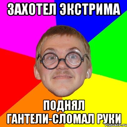 захотел экстрима поднял гантели-сломал руки, Мем Типичный ботан