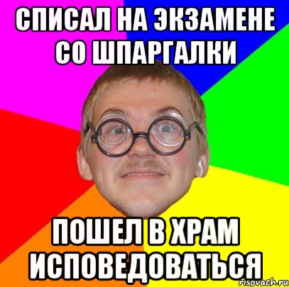 списал на экзамене со шпаргалки пошел в храм исповедоваться, Мем Типичный ботан