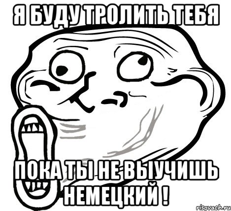 я буду тролить тебя пока ты не выучишь немецкий !, Мем  Trollface LOL