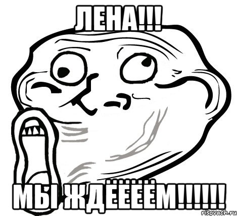 лена!!! мы ждёёёём!!!, Мем  Trollface LOL