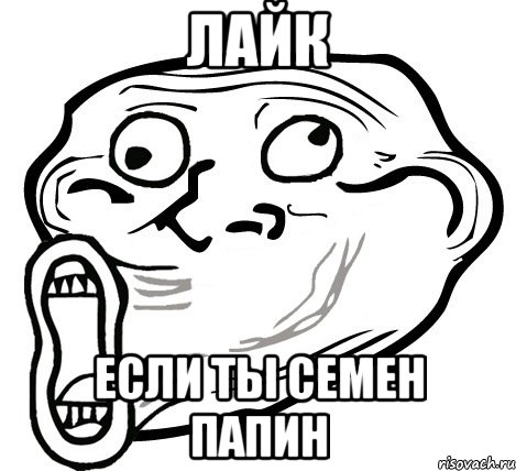 лайк если ты семен папин, Мем  Trollface LOL