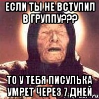 если ты не вступил в группу??? то у тебя писулька умрет через 7 дней, Мем Ванга (цвет)