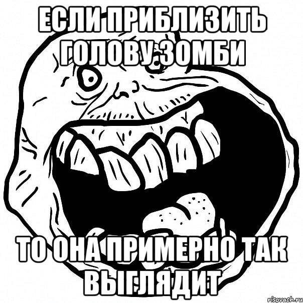 если приблизить голову зомби то она примерно так выглядит, Мем всегда один