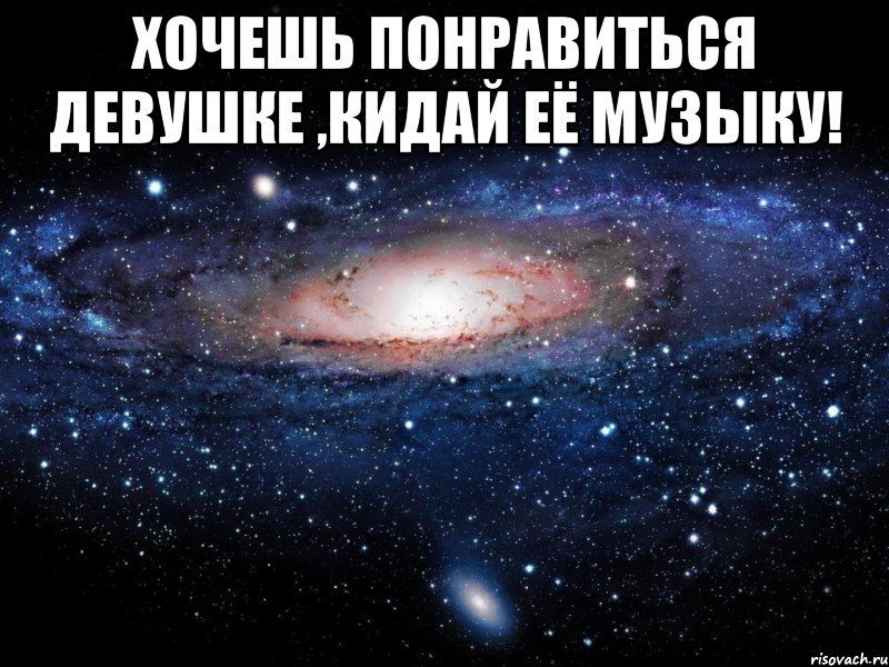 хочешь понравиться девушке ,кидай её музыку! , Мем Вселенная