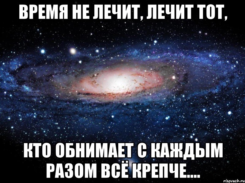 время не лечит, лечит тот, кто обнимает с каждым разом всё крепче...., Мем Вселенная