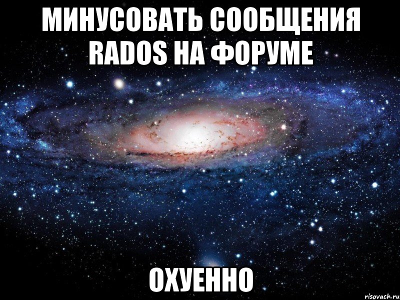 минусовать сообщения rados на форуме охуенно, Мем Вселенная