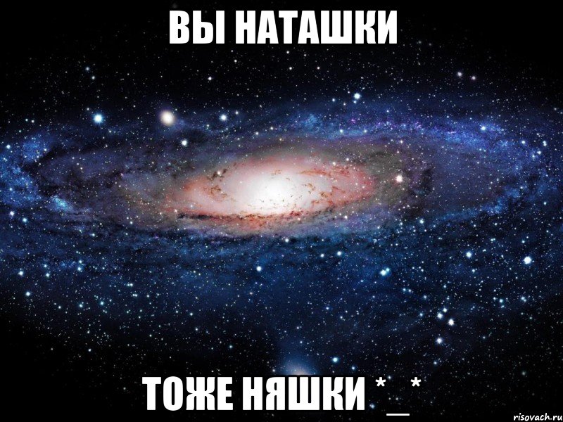 вы наташки тоже няшки *_*, Мем Вселенная