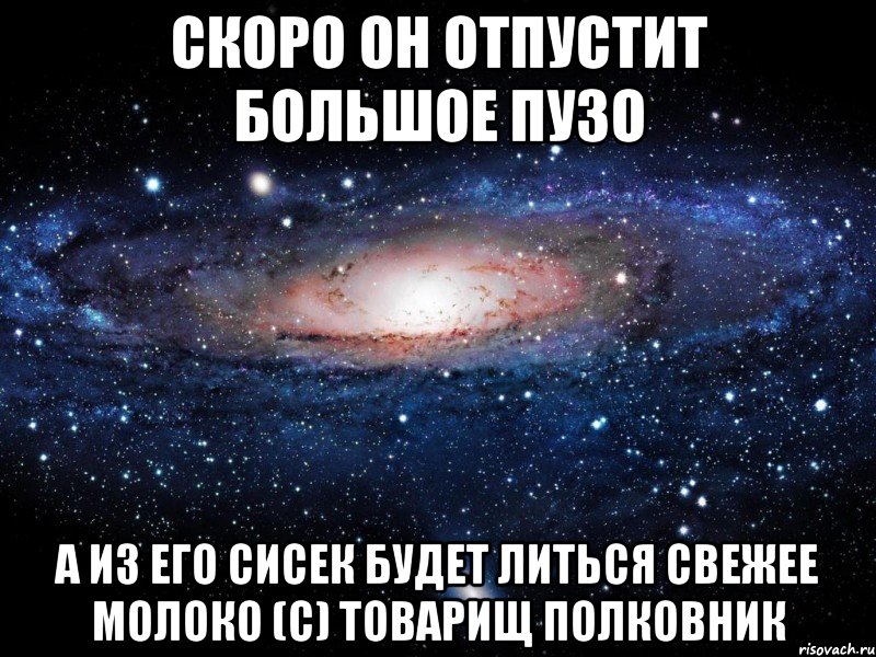 скоро он отпустит большое пузо а из его сисек будет литься свежее молоко (с) товарищ полковник, Мем Вселенная