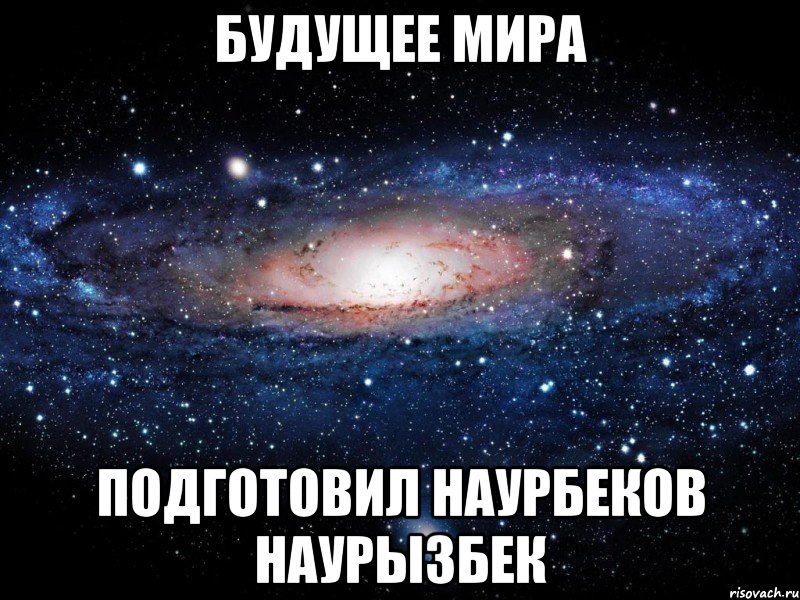 будущее мира подготовил наурбеков наурызбек, Мем Вселенная