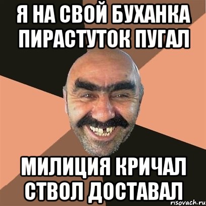 я на свой буханка пирастуток пугал милиция кричал ствол доставал, Мем Я твой дом труба шатал