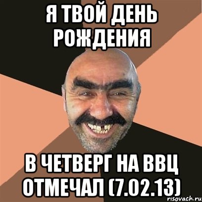 я твой день рождения в четверг на ввц отмечал (7.02.13), Мем Я твой дом труба шатал