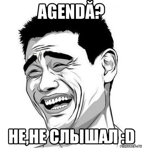 agendă? не,не слышал :d, Мем Яо Мин